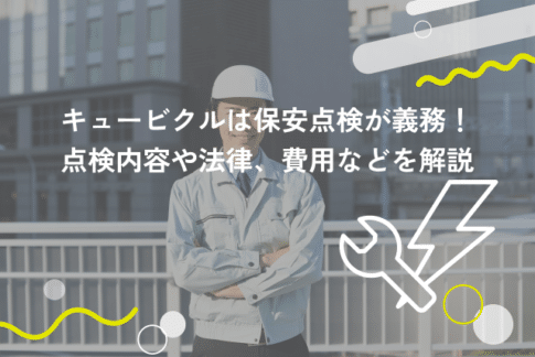 キュービクルは保安点検が義務！点検内容や法律、費用などを解説