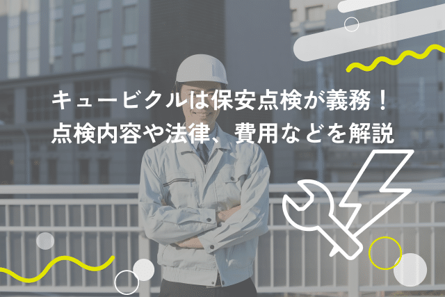 キュービクルは保安点検が義務!点検内容や法律、費用などを解説