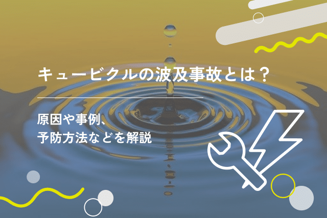 キュービクルの波及事故とは?原因や事例、予防方法などを解説