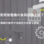 非常用発電機の負荷試験とは?6年周期の条件や法改正の内容も解説