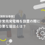 【消防法参照】非常用発電機を設置の際に必要な届出とは?