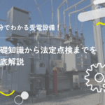 10分でわかる受電設備!基礎知識から法定点検までを徹底解説