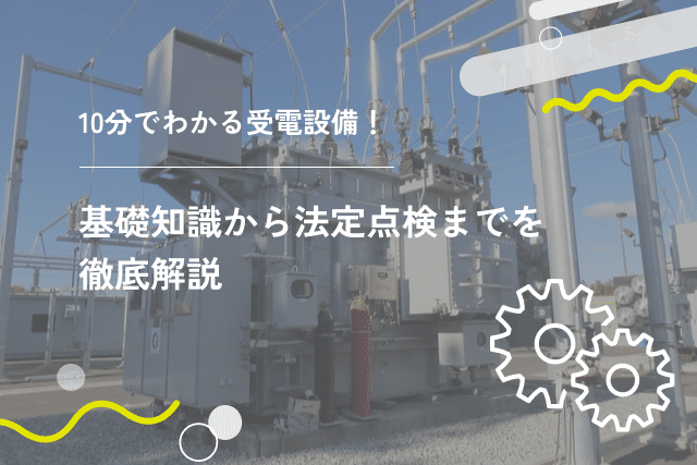 10分でわかる受電設備!基礎知識から法定点検までを徹底解説