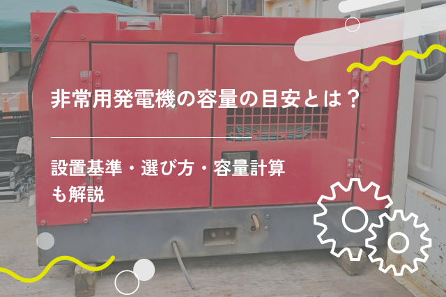 非常用発電機の容量の目安とは?設置基準・選び方・容量計算も解説
