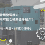 非常用発電機の利用可能な補助金を紹介!令和3-4年度・5年度の情報も