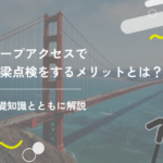 ロープアクセスで橋梁点検をするメリットとは?基礎知識とともに解説