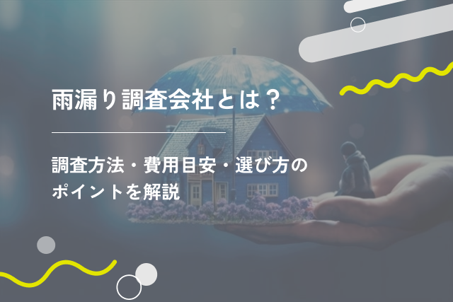 雨漏り調査会社とは?調査方法・費用目安・選び方のポイントを解説