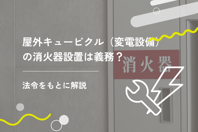 屋外キュービクル(変電設備)の消火器設置は義務?