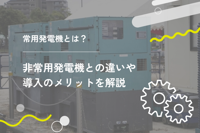 常用発電機とは?非常用発電機との違いや導入のメリットを解説