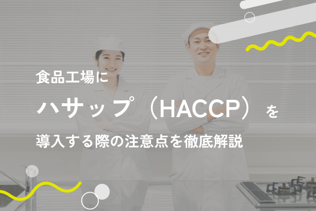 食品工場にハサップ（HACCP）を導入する際の注意点を徹底解説