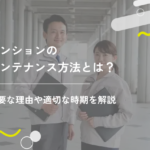 マンションのメンテナンス方法とは?重要な理由や適切な時期を解説