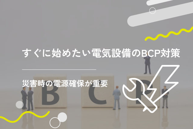 すぐに始めたい電気設備のBCP対策を紹介!災害時の電源確保が重要
