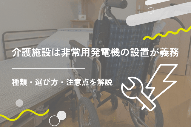 介護施設は非常用発電機の設置が義務!種類・選び方・注意点を解説