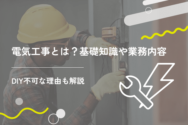 電気工事とは?基礎知識やおもな業務内容、DIY不可な理由を解説